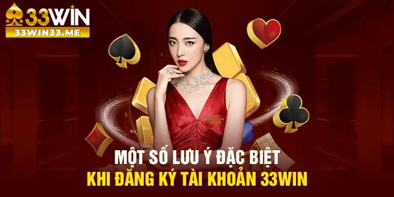 Những lưu ý đặc biệt khi đăng ký tài khoản 33Win